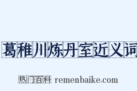 葛稚川炼丹室近义词是什么意思的图片